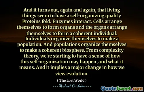 Och det visar sig, om och om igen, att levande saker verkar ha en självorganiserande kvalitet. Proteiner viks. Enzymer interagerar. Celler ordnar sig för att bilda organ och organen ordnar sig för att bilda en sammanhängande individ. Individer organiserar sig för att göra en befolkning. Och populationer organiserar sig för att göra en sammanhängande biosfär. Från komplexitetsteori börjar vi ha en känsla av hur denna självorganisation kan hända och vad det betyder. Och det innebär en stor förändring i hur vi ser evolution.