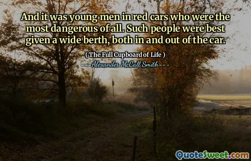 And it was young men in red cars who were the most dangerous of all. Such people were best given a wide berth, both in and out of the car.