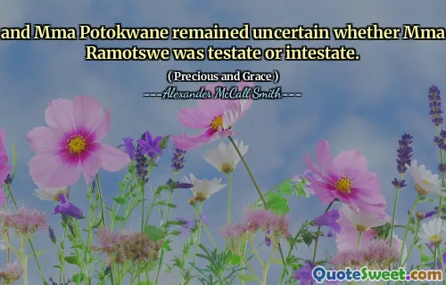and Mma Potokwane remained uncertain whether Mma Ramotswe was testate or intestate.