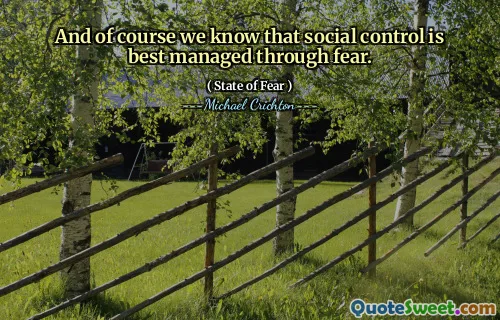 And of course we know that social control is best managed through fear.