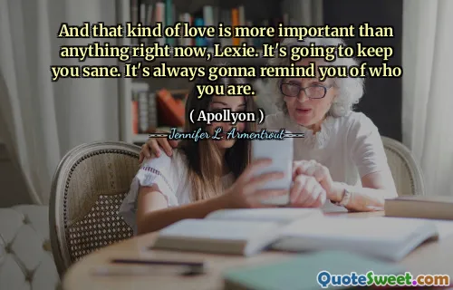 And that kind of love is more important than anything right now, Lexie. It's going to keep you sane. It's always gonna remind you of who you are.