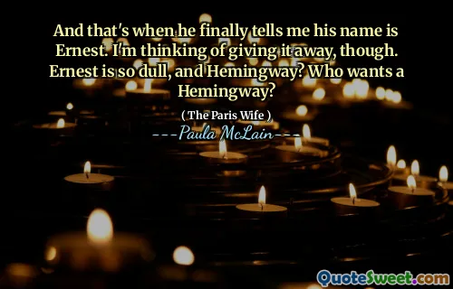 And that's when he finally tells me his name is Ernest. I'm thinking of giving it away, though. Ernest is so dull, and Hemingway? Who wants a Hemingway?