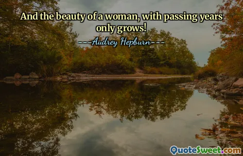 And the beauty of a woman, with passing years only grows!