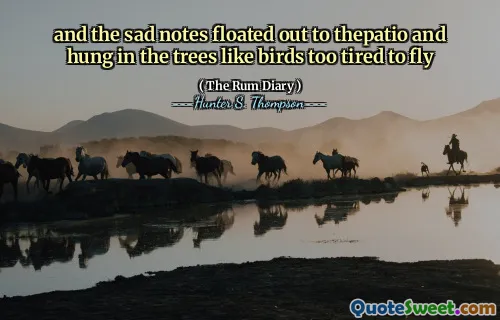 وتطفو الملاحظات الحزينة إلى thepatio وعلق في الأشجار مثل الطيور متعبًا جدًا من الطيران