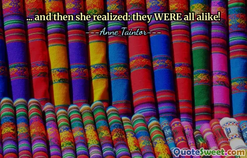 ... and then she realized: they WERE all alike!