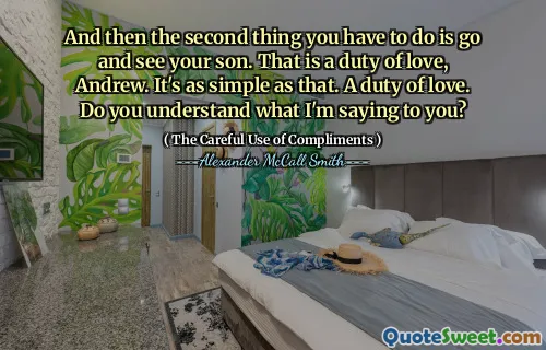 然后，您要做的第二件事就是去看看你的儿子。这是爱的义务，安德鲁。就像那样简单。爱的义务。你了解我对你说什么吗？
