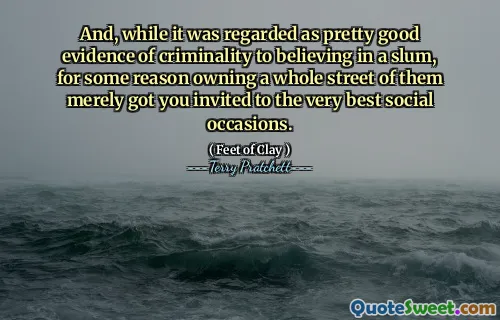 And, while it was regarded as pretty good evidence of criminality to believing in a slum, for some reason owning a whole street of them merely got you invited to the very best social occasions.