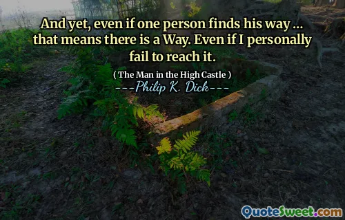 Och ändå, även om en person hittar sin väg ... betyder det att det finns ett sätt. Även om jag personligen inte når det.