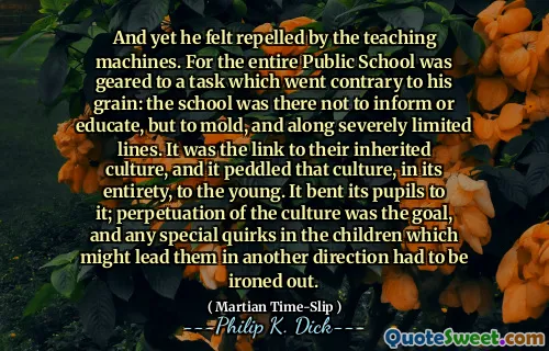 然而，他感到被教学机器击退。对于整个公立学校来说，这与他的谷物相反的任务：学校在那里不愿告知或教育，而是要模仿，并且沿着严格的线路界限。这是与他们继承的文化的联系，它全部兜售了这种文化与年轻人的联系。它弯曲了学生。文化的永久性是目标，孩子们中的任何特殊怪癖都可能导致他们朝另一个方向熨平。