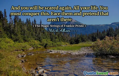 您会再次害怕。你一生。你必须征服这个。面对他们，假装不在