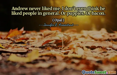 Andrew never liked me. I don't even think he liked people in general. Or puppies. Or bacon.