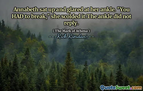 Annabeth sat up and glared at her ankle. "You HAD to break," she scolded it.The ankle did not reply.