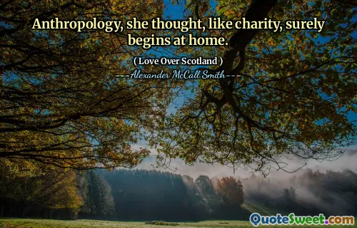 Anthropology, she thought, like charity, surely begins at home.
