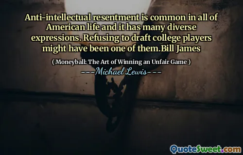 Anti-intellectual resentment is common in all of American life and it has many diverse expressions. Refusing to draft college players might have been one of them.Bill James