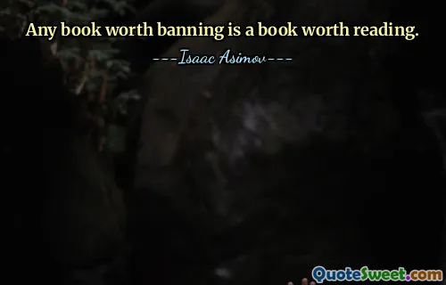 Any book worth banning is a book worth reading.