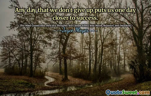 Any day that we don't give up puts us one day closer to success.