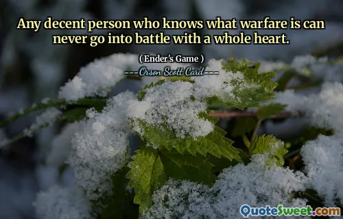 Orice persoană decentă care știe ce este războiul nu poate intra niciodată în luptă cu toată inima.