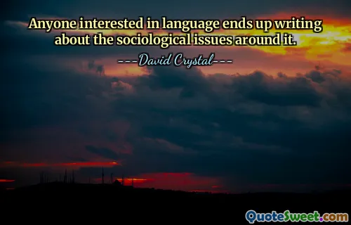 Anyone interested in language ends up writing about the sociological issues around it.