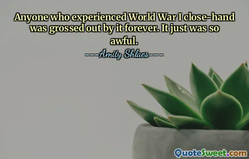 제1차 세계대전을 가까이서 경험한 사람이라면 누구나 그 일로 인해 영원히 역겨워질 것입니다. 정말 끔찍했어요.