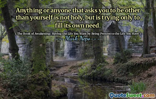 أي شيء أو أي شخص يطلب منك أن تكون غير نفسك ليس مقدسًا ، ولكنه يحاول فقط ملء حاجته الخاصة.
