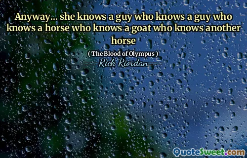 Anyway... she knows a guy who knows a guy who knows a horse who knows a goat who knows another horse