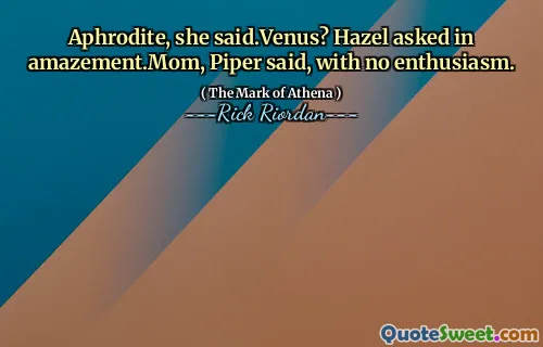 Aphrodite, she said.Venus? Hazel asked in amazement.Mom, Piper said, with no enthusiasm.