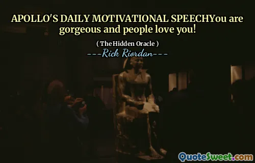 APOLLO'S DAILY MOTIVATIONAL SPEECHYou are gorgeous and people love you!