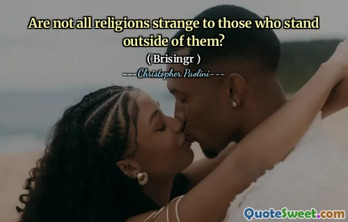 Are not all religions strange to those who stand outside of them?