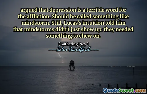 认为抑郁症是形容这种痛苦的可怕词。应该叫头脑风暴之类的。尽管如此，卢卡斯的直觉告诉他，头脑风暴并不是凭空出现的：它们需要一些可以咀嚼的东西。