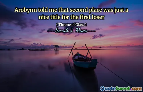 Arobynn told me that second place was just a nice title for the first loser