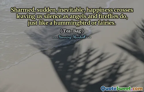Sharmed, sudden, inevitable, happiness crosses leaving us silence as angels and fireflies do, just like a hummingbird or fairies.