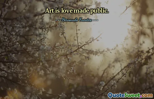 Art is love made public.