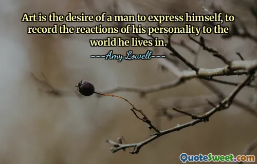 Art is the desire of a man to express himself, to record the reactions of his personality to the world he lives in.