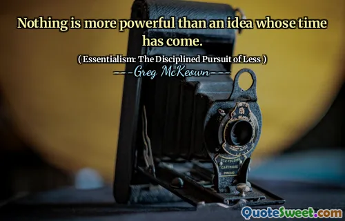 Nothing is more powerful than an idea whose time has come.