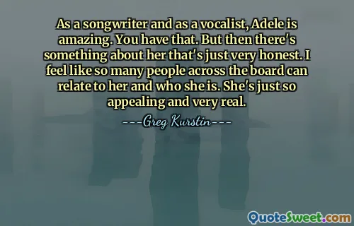 Jako skladatelka i jako zpěvačka je Adele úžasná. To máš. Ale pak je na ní něco, co je velmi upřímné. Mám pocit, že se s ní a kým je, může ztotožnit tolik lidí. Je prostě tak přitažlivá a velmi skutečná.