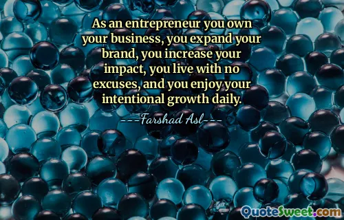 As an entrepreneur you own your business, you expand your brand, you increase your impact, you live with no excuses, and you enjoy your intentional growth daily.