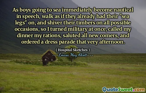 As boys going to sea immediately become nautical in speech, walk as if they already had their "sea legs" on, and shiver their timbers on all possible occasions, so I turned military at once, called my dinner my rations, saluted all new comers, and ordered a dress parade that very afternoon.