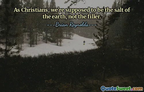 As Christians, we're supposed to be the salt of the earth, not the filler.