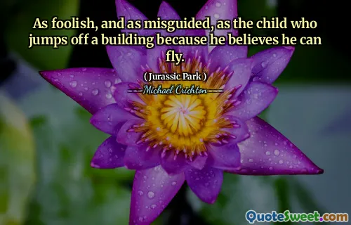像愚蠢的人一样愚蠢和被误导，就像那个跳下建筑物的孩子一样，因为他相信自己可以飞。