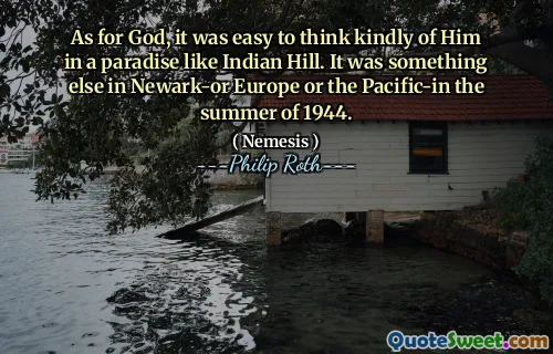 As for God, it was easy to think kindly of Him in a paradise like Indian Hill. It was something else in Newark-or Europe or the Pacific-in the summer of 1944.
