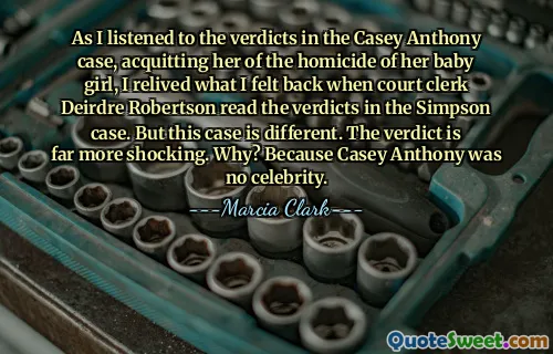 As I listened to the verdicts in the Casey Anthony case, acquitting her of the homicide of her baby girl, I relived what I felt back when court clerk Deirdre Robertson read the verdicts in the Simpson case. But this case is different. The verdict is far more shocking. Why? Because Casey Anthony was no celebrity.