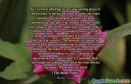 As I've been alluding to, my one saving grace is distraction. It keeps me sane. It helps me cope, considering the length of time I've been performing this job. The trouble is, who could ever replace me? Who could step in while I take a break in your stock - standard resort - style vacation destination, whether it be tropical or of the ski trip variety? The answer, of course, is nobody, which has prompted me to make a conscious, deliberate decision - to make distraction my vacation. Needless to say, I vacation in increments. In colors. Still, it's possible that you might be asking, why does he even need a vacation? What does he need