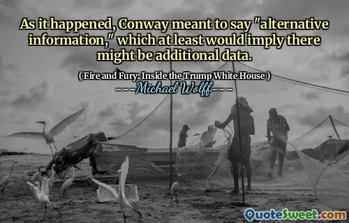 As it happened, Conway meant to say "alternative information," which at least would imply there might be additional data.