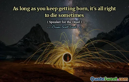 As long as you keep getting born, it's all right to die sometimes