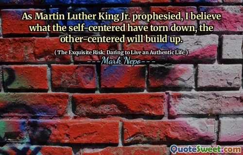 După cum a profețit Martin Luther King Jr., cred că ceea ce s-a rupt egocentricul, celălalt centrat se va acumula.