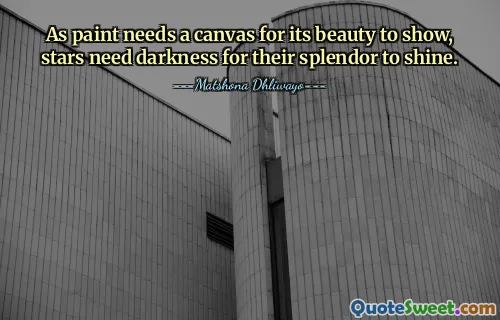 As paint needs a canvas for its beauty to show, stars need darkness for their splendor to shine.