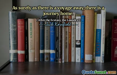 As surely as there is a voyage away, there is a journey home.