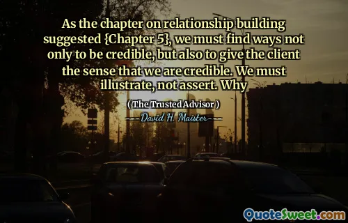 Như chương về xây dựng mối quan hệ được đề xuất {Chương 5}, chúng ta phải tìm cách không chỉ đáng tin cậy mà còn cho khách hàng cảm giác rằng chúng ta đáng tin cậy. Chúng ta phải minh họa, không khẳng định. Tại sao