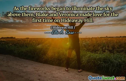 As the fireworks began to illuminate the sky above them, Blake and Veronica made love for the first time on Hideaway Hill.