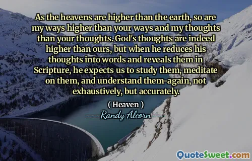 由于天堂高于地球，所以我的方式比您的方式和思想高于您的思想。上帝的思想确实比我们的思想更高，但是当他将自己的思想减少到文字中并在圣经中揭示它们时，他期望我们研究它们，冥想它们，并不断地理解它们，而不是详尽而准确。